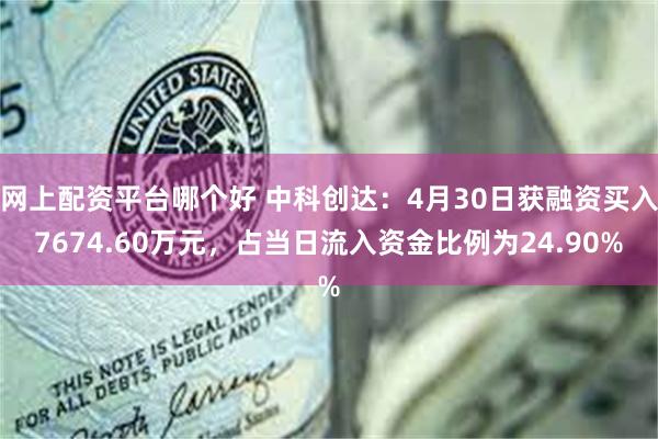 网上配资平台哪个好 中科创达：4月30日获融资买入7674.60万元，占当日流入资金比例为24.90%